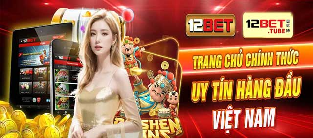 12Bet TuBe - Trang đại lý chính thức của 12Bet.