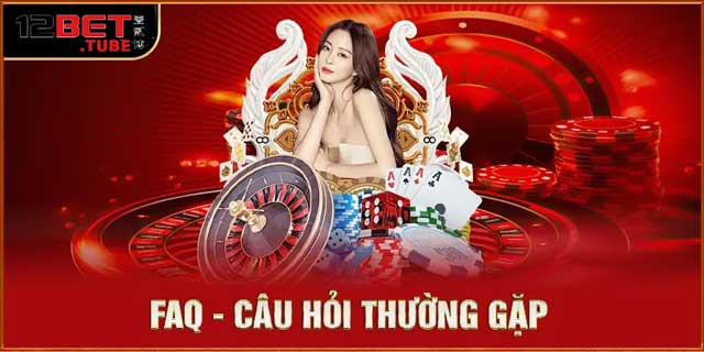 Giải đáp FAQ cùng 12Bet Tube.