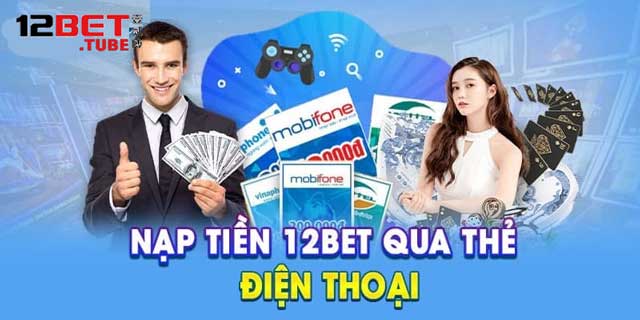 Các bước nạp tiền vào 12bet bằng thẻ cào, nhanh gọn nhưng tốn phí.